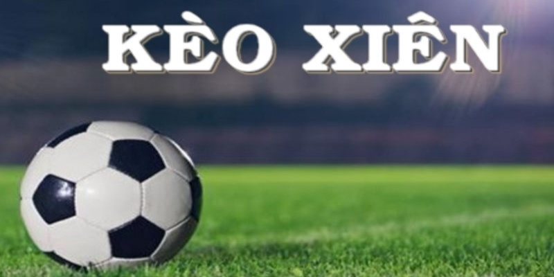 Định nghĩa và bản chất kèo xiên bóng đá